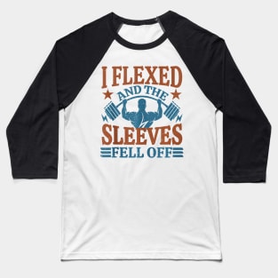 I Flexed And My Sleeves Fell Off Men Gym Workout & Fitness Baseball T-Shirt